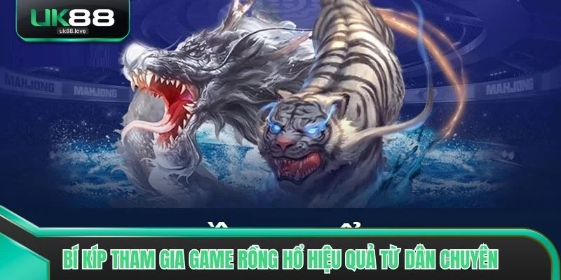 Bí kíp tham gia game Rồng Hổ hiệu quả từ dân chuyên nghiệp