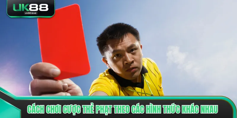 Cách chơi cược thẻ phạt theo các hình thức khác nhau