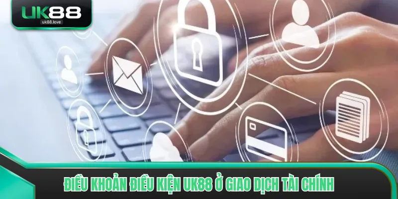 Điều khoản điều kiện UK88 ở giao dịch tài chính