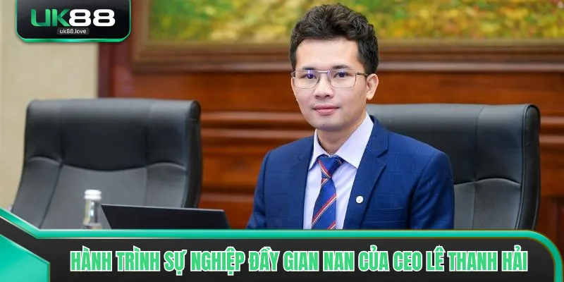 Hành trình sự nghiệp đầy gian nan của CEO Lê Thanh Hải