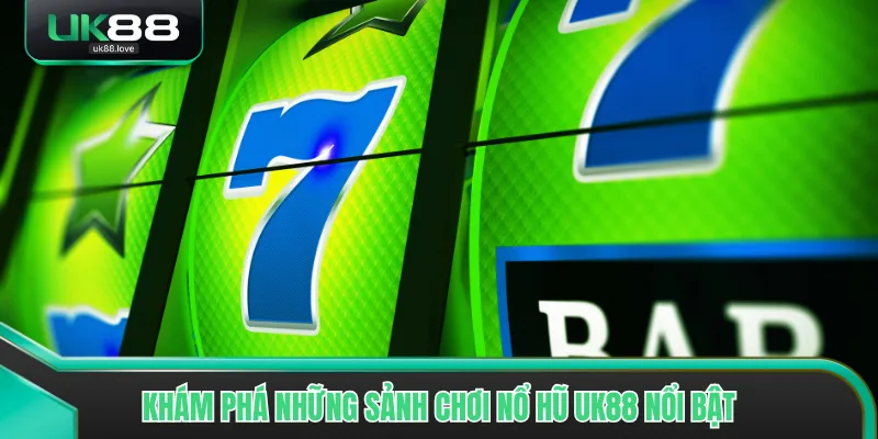 Khám phá những sảnh chơi nổ hũ UK88 nổi bật 