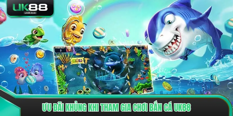 Ưu đãi khủng khi tham gia chơi bắn cá UK88