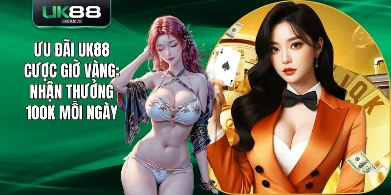 Ưu đãi UK88 Cược Giờ Vàng